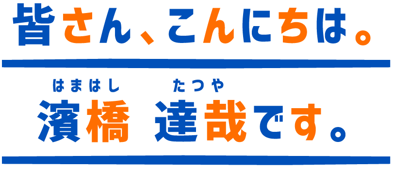 皆さん、こんにちは。濱橋 達哉です。